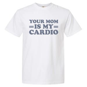 Your Mom Is My Cardio Funny Saying Garment-Dyed Heavyweight T-Shirt