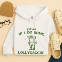 YAll Mind If I Do Some Lollygaggin Hoodie