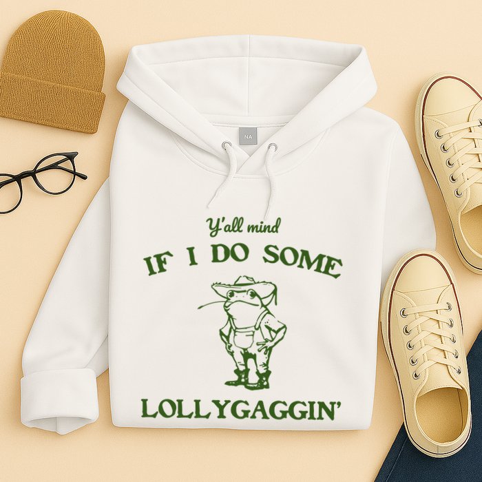 YAll Mind If I Do Some Lollygaggin Hoodie
