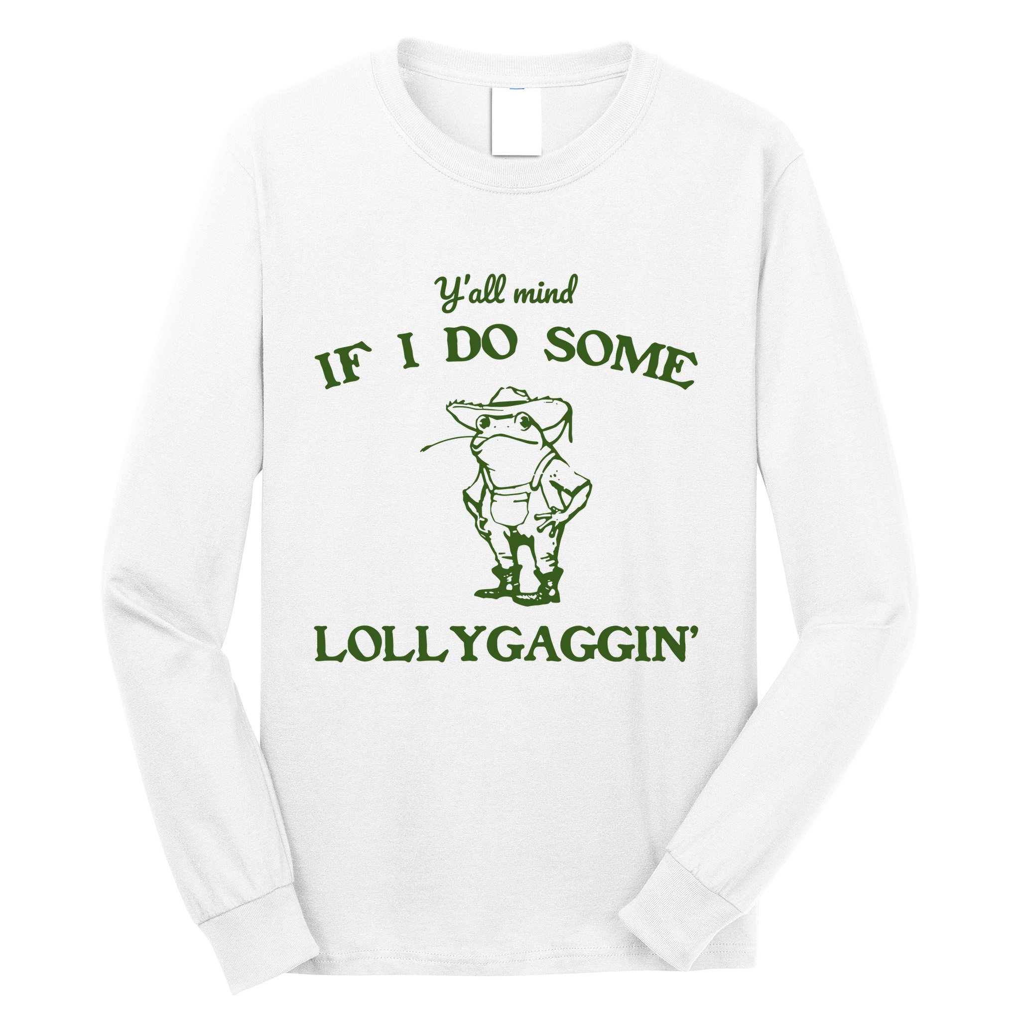 YAll Mind If I Do Some Lollygaggin Long Sleeve Shirt