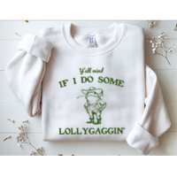 YAll Mind If I Do Some Lollygaggin Sweatshirt