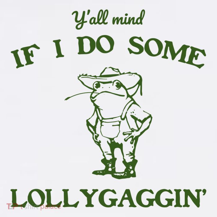 YAll Mind If I Do Some Lollygaggin T-Shirt