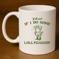 YAll Mind If I Do Some Lollygaggin 11oz C Handle Ceramic Mug