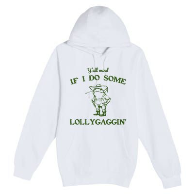 YAll Mind If I Do Some Lollygaggin Premium Pullover Hoodie