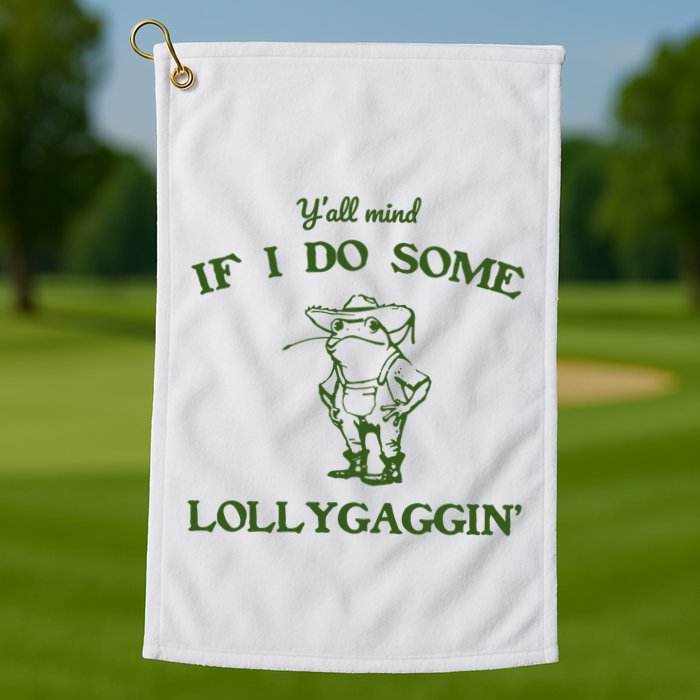 YAll Mind If I Do Some Lollygaggin Golf Towel