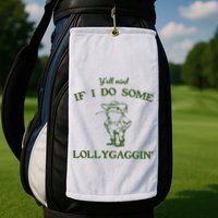 YAll Mind If I Do Some Lollygaggin Golf Towel