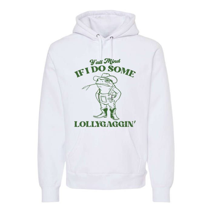 Yall Mind If I Do Some Lollygagging Cowboy Frog Premium Hoodie