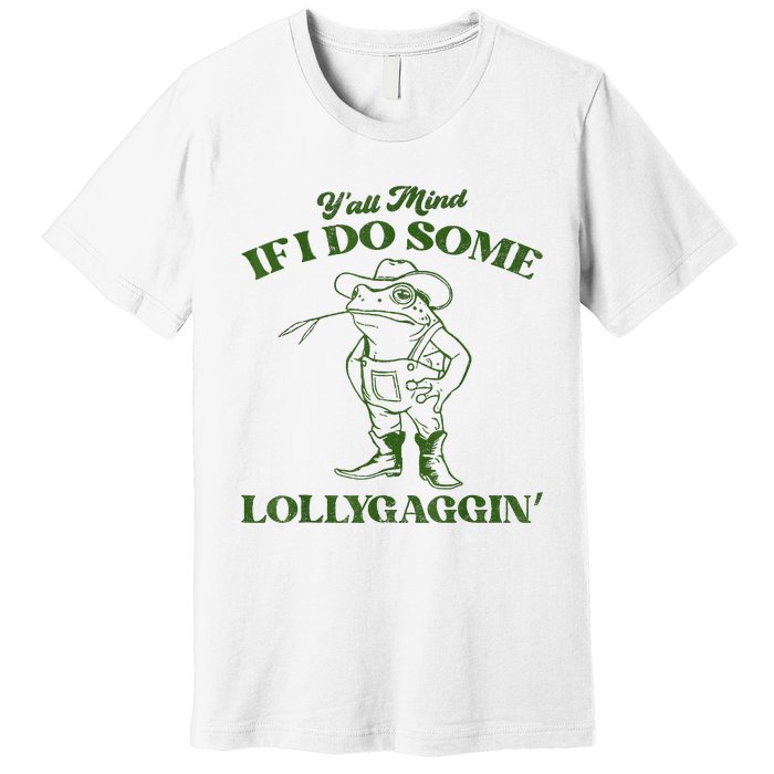 YAll Mind If I Do Some Lollygagging Cowboy Frog Premium T-Shirt