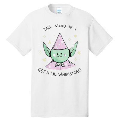 Yall Mind If I Get A Lil Whimsical Tall T-Shirt