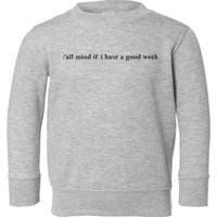 Y’All Mind If I Have A Good Week Toddler Sweatshirt