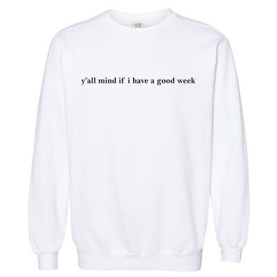 Y’All Mind If I Have A Good Week Garment-Dyed Sweatshirt