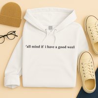 Y’All Mind If I Have A Good Week Hoodie