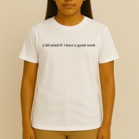 Y’All Mind If I Have A Good Week T-Shirt