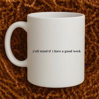 Y’All Mind If I Have A Good Week Mug