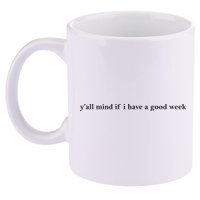 Y’All Mind If I Have A Good Week 11oz C Handle Ceramic Mug