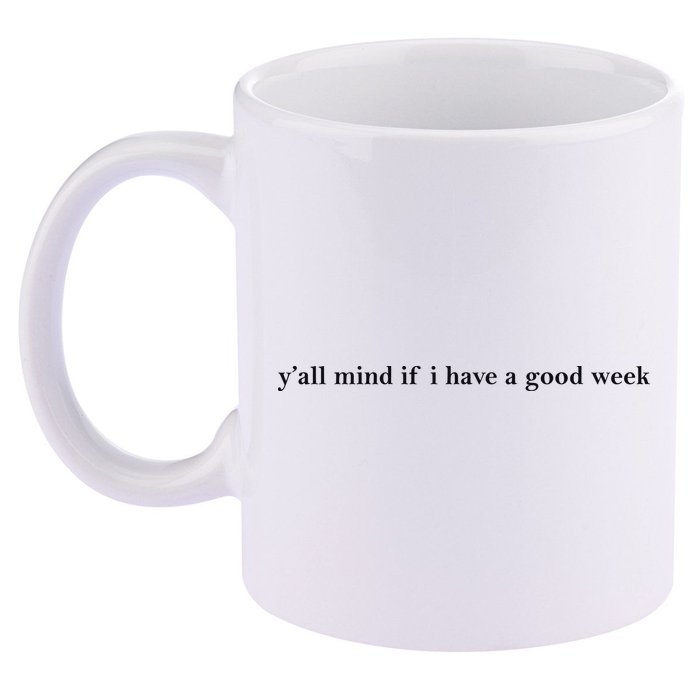 Y’All Mind If I Have A Good Week 11oz C Handle Ceramic Mug