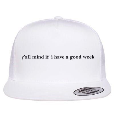 Y’All Mind If I Have A Good Week Flat Bill Trucker Hat