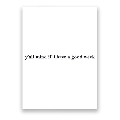 Y’All Mind If I Have A Good Week Poster