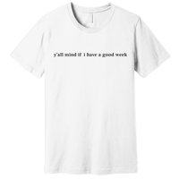 Y’All Mind If I Have A Good Week Premium T-Shirt