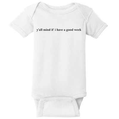 Y’All Mind If I Have A Good Week Baby Bodysuit