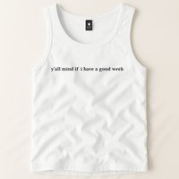 Y’All Mind If I Have A Good Week Tank Top