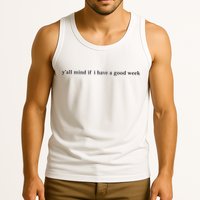 Y’All Mind If I Have A Good Week Tank Top