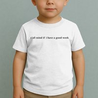 Y’All Mind If I Have A Good Week Toddler T-Shirt