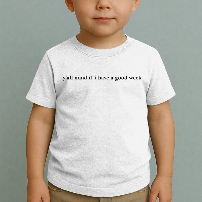 Y’All Mind If I Have A Good Week Toddler T-Shirt