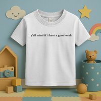 Y’All Mind If I Have A Good Week Toddler T-Shirt