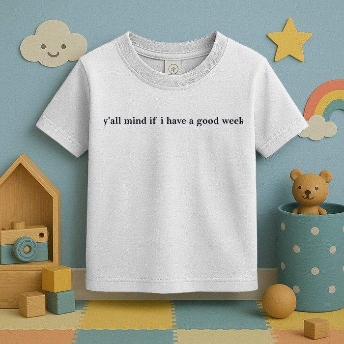 Y’All Mind If I Have A Good Week Toddler T-Shirt