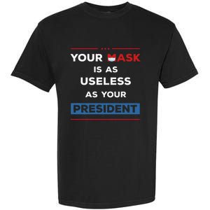 Your Mask Is As Useless As Your President Garment-Dyed Heavyweight T-Shirt