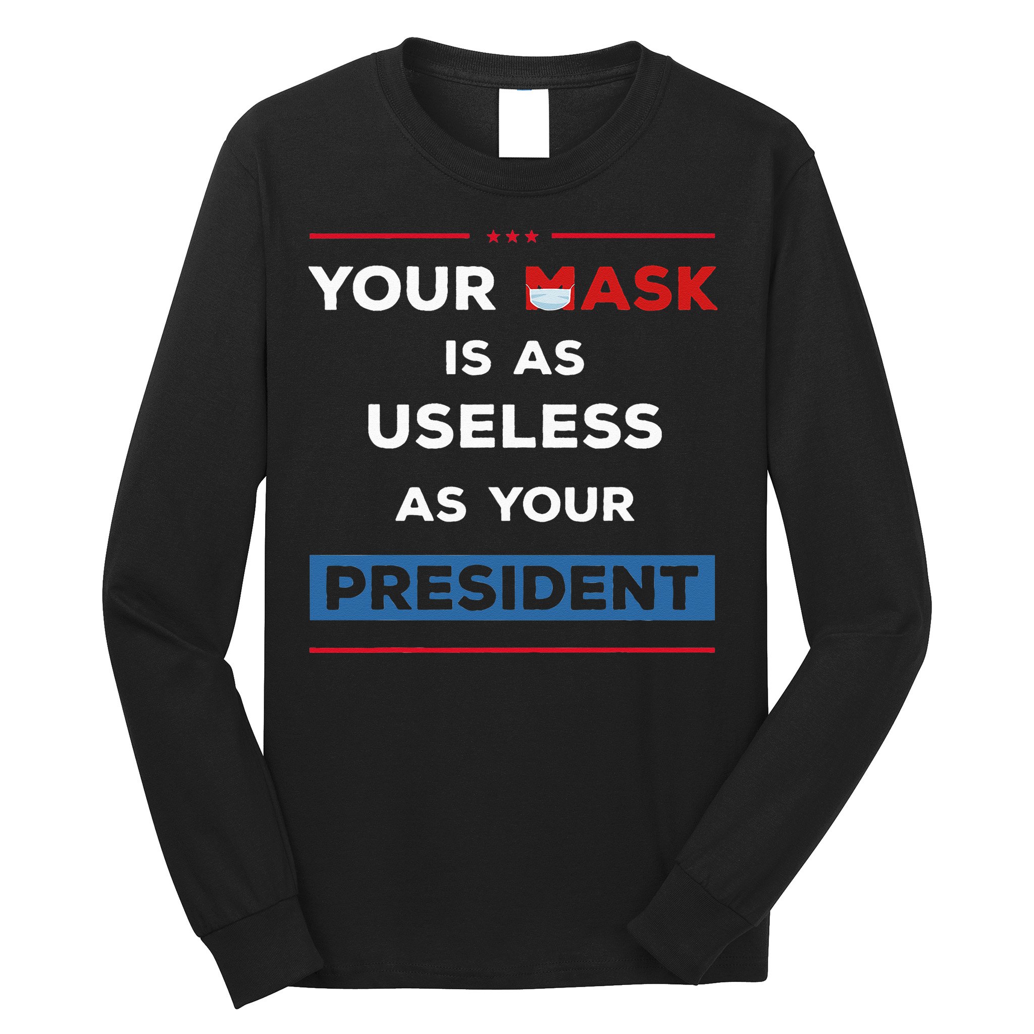 Your Mask Is As Useless As Your President Long Sleeve Shirt