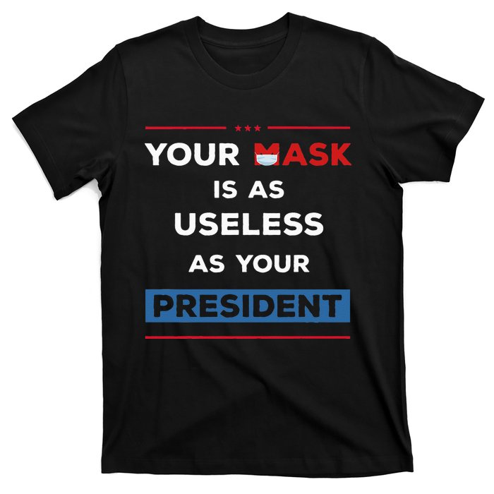 Your Mask Is As Useless As Your President T-Shirt