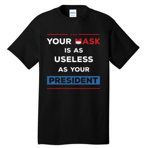 Your Mask Is As Useless As Your President Tall T-Shirt