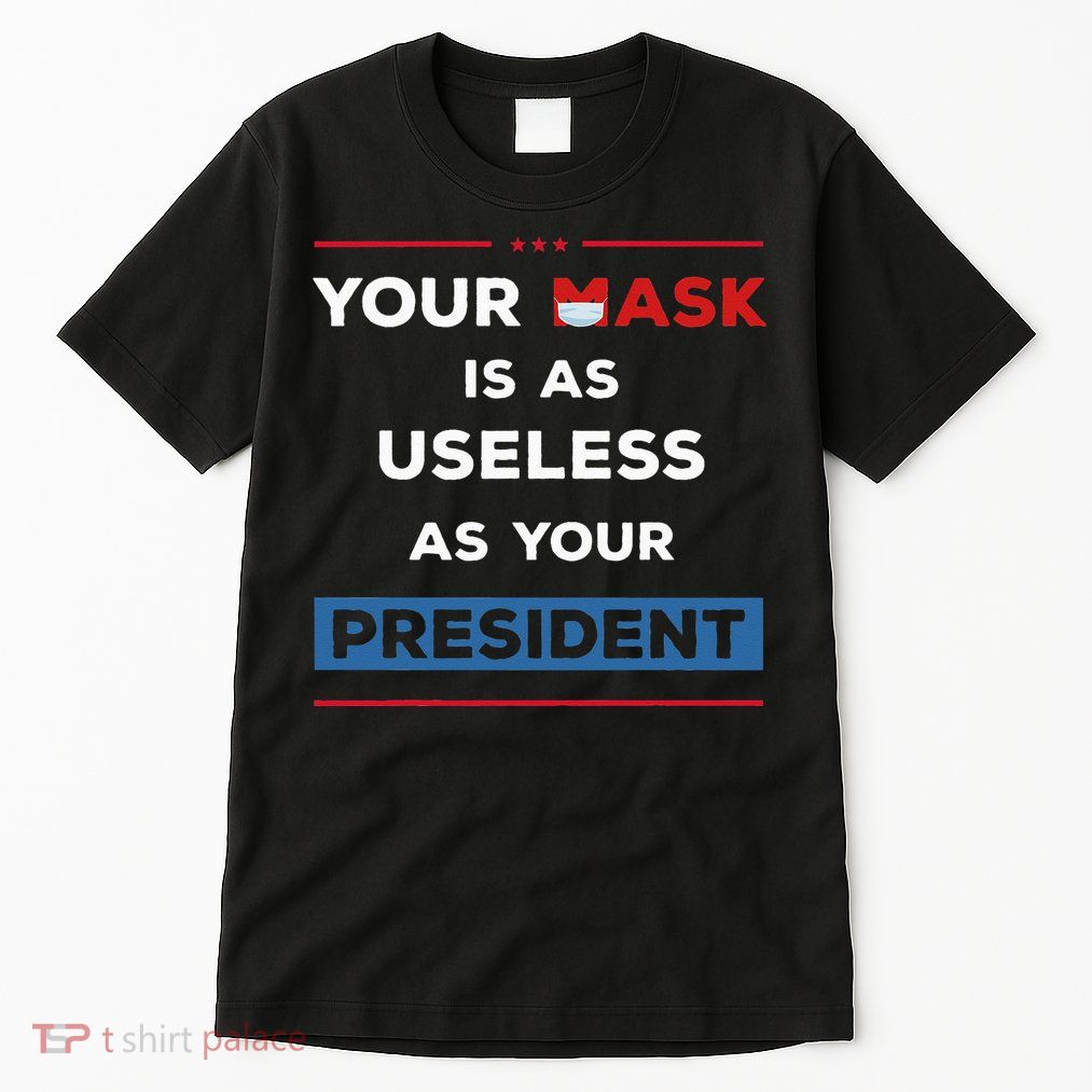 Your Mask Is As Useless As Your President Tall T-Shirt