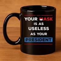 Your Mask Is As Useless As Your President 11oz C Handle Ceramic Mug