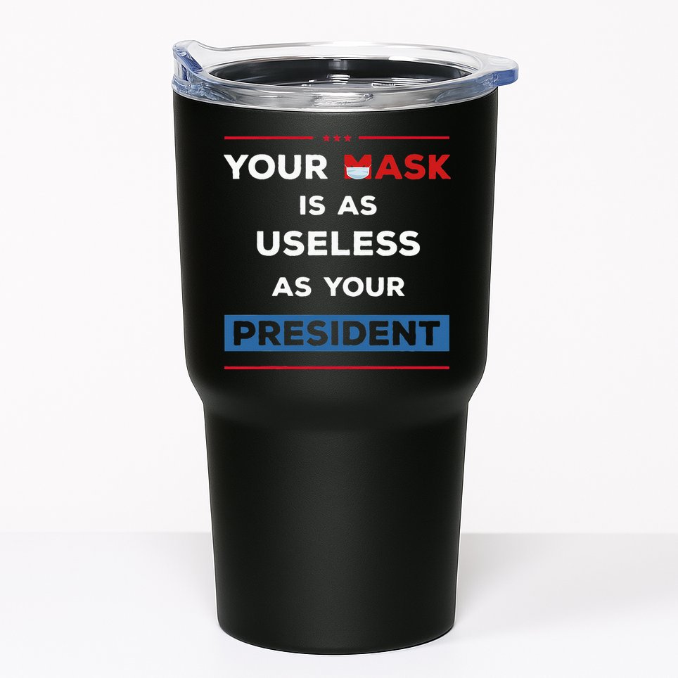 Your Mask Is As Useless As Your President Tumbler