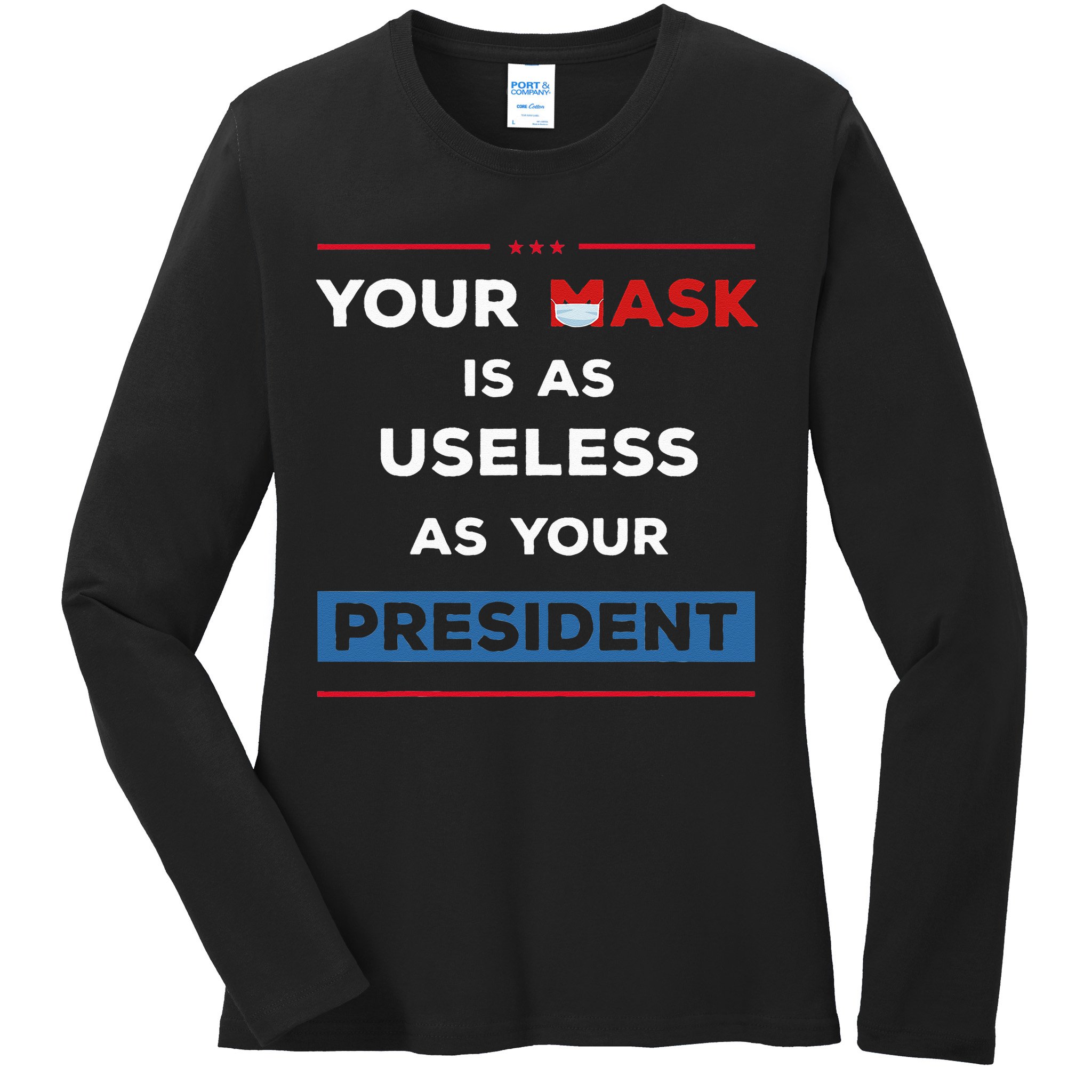 Your Mask Is As Useless As Your President Ladies Long Sleeve Shirt