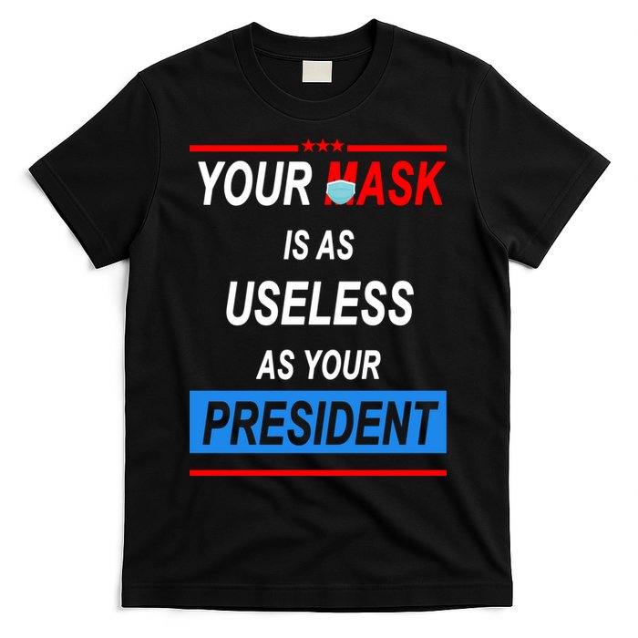 Your Mask Is As Useless As Your President T-Shirt