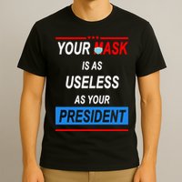 Your Mask Is As Useless As Your President T-Shirt