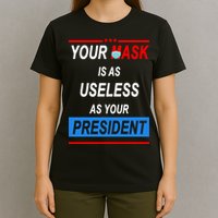 Your Mask Is As Useless As Your President T-Shirt