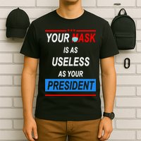Your Mask Is As Useless As Your President T-Shirt