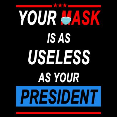 Your Mask Is As Useless As Your President T-Shirt