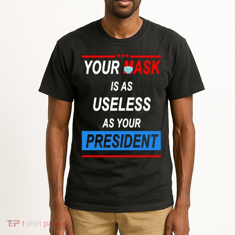 Your Mask Is As Useless As Your President Tall T-Shirt