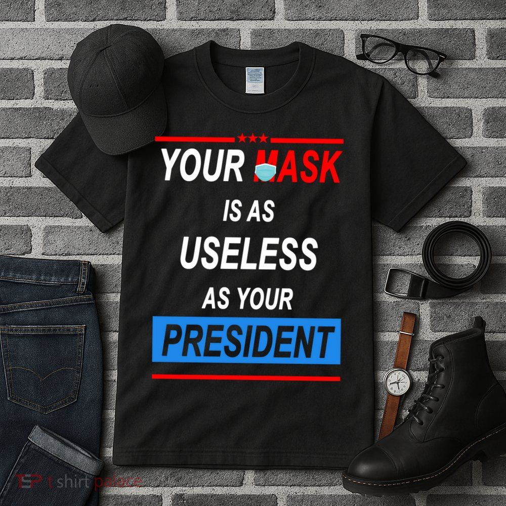 Your Mask Is As Useless As Your President Tall T-Shirt