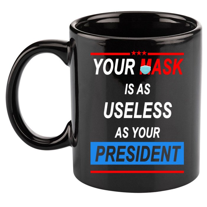 Your Mask Is As Useless As Your President 11oz C Handle Ceramic Mug