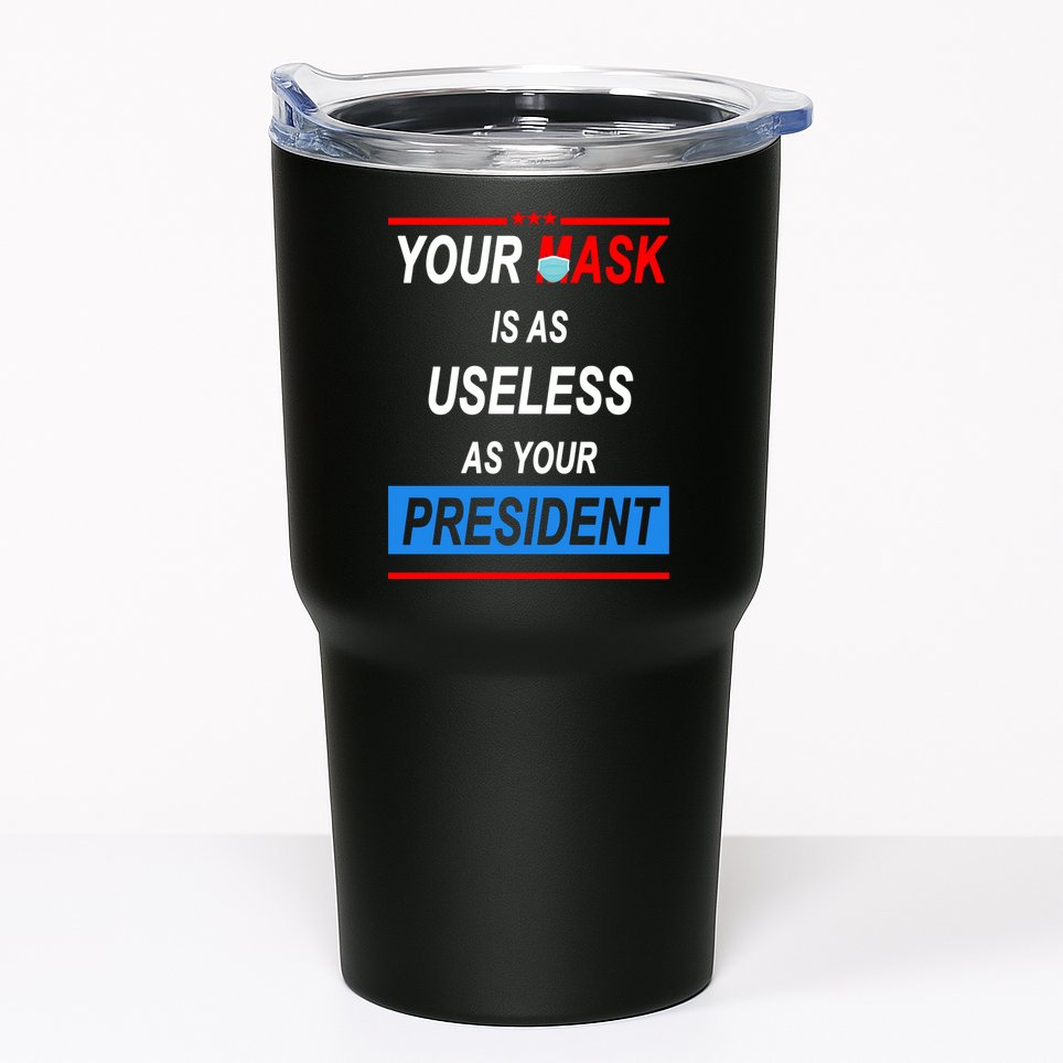 Your Mask Is As Useless As Your President Tumbler