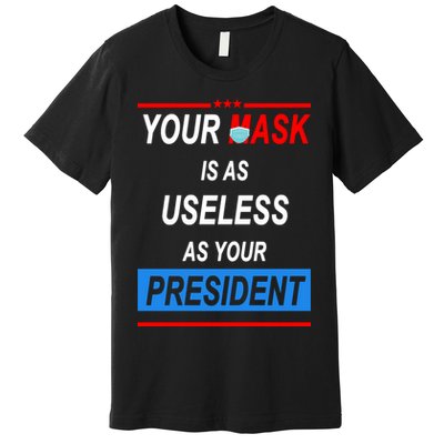 Your Mask Is As Useless As Your President Premium T-Shirt