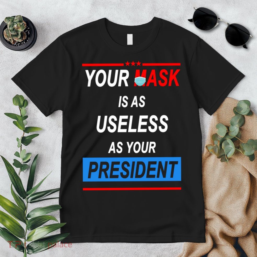 Your Mask Is As Useless As Your President Premium T-Shirt