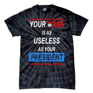 Your Mask Is As Useless As Your President Tie-Dye T-Shirt